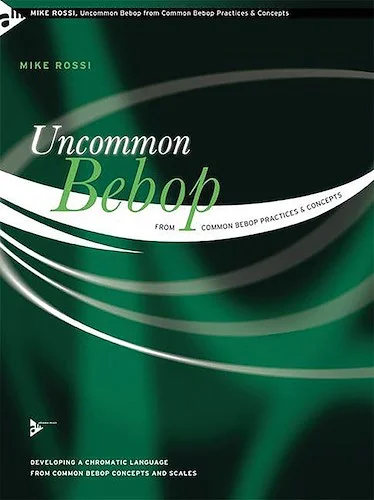 Uncommon Bebop from Common Bebop Practices & Concepts: Developing a Chromatic Language from Common Bebop Concepts and Scales