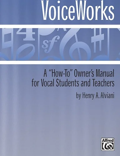 VoiceWorks: A "How-To" Owner's Manual for Vocal Students and Teachers